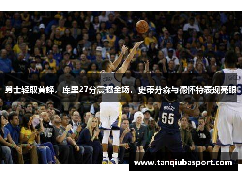 勇士轻取黄蜂，库里27分震撼全场，史蒂芬森与德怀特表现亮眼
