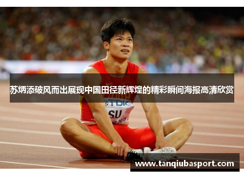 苏炳添破风而出展现中国田径新辉煌的精彩瞬间海报高清欣赏