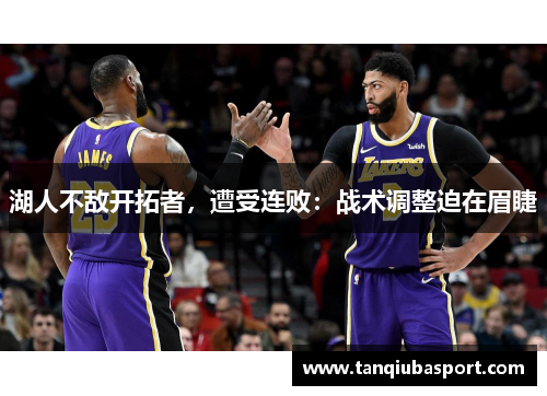 湖人不敌开拓者，遭受连败：战术调整迫在眉睫