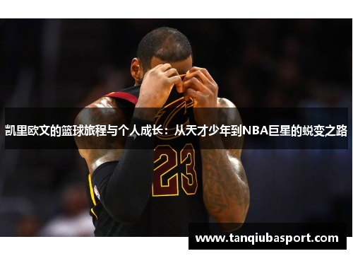 凯里欧文的篮球旅程与个人成长：从天才少年到NBA巨星的蜕变之路