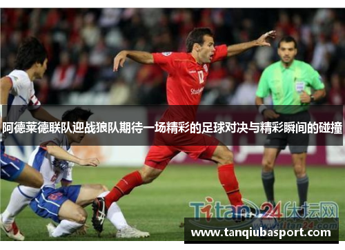 阿德莱德联队迎战狼队期待一场精彩的足球对决与精彩瞬间的碰撞
